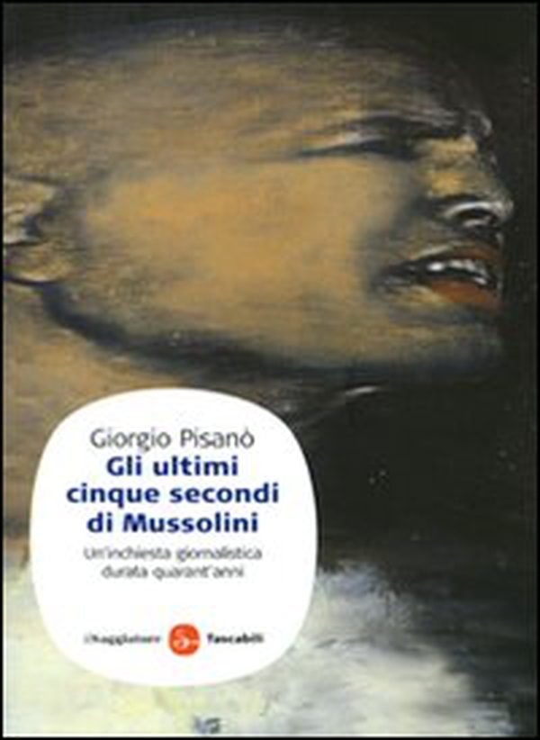 Gli ultimi cinque secondi di Mussolini. Un'inchiesta giornalistica durata quarant'anni - Librerie.coop Gli ultimi cinque secondi di Mussolini. Un'inchiesta giornalistica durata quarant'anni - Librerie.coop