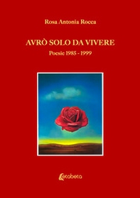 Avrò solo da vivere. Poesie 1985-1999 - Librerie.coop