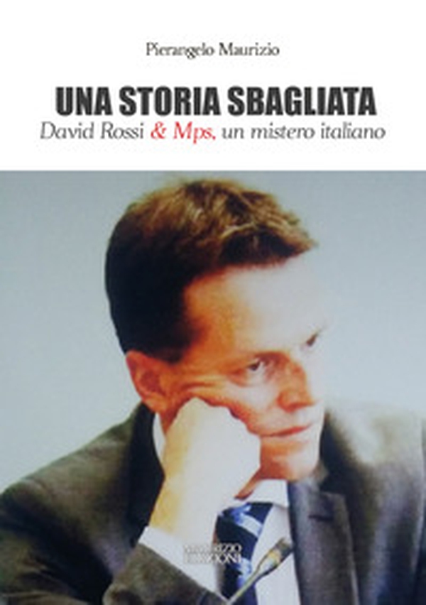 Una storia sbagliata. David Rossi & Mps, un mistero italiano - Librerie.coop Una storia sbagliata. David Rossi & Mps, un mistero italiano - Librerie.coop