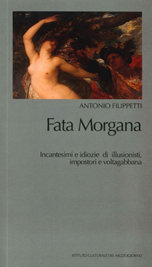 Fata Morgana. Incantesimi e idiozie di illusionisti, impostori e voltagabbana - Librerie.coop Fata Morgana. Incantesimi e idiozie di illusionisti, impostori e voltagabbana - Librerie.coop