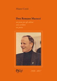 Don Romano Macucci. Un prete per gli ultimi, uno scrittore, un poeta - Librerie.coop