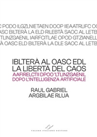 Iblterà al oasc edl (la libertà del caos). Aafirelctii dpoo 'ltlinzgaenil (dopo l'intelligenza artificiale) - Librerie.coop