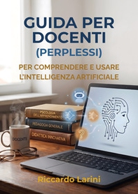 Guida per docenti (perplessi). Per comprendere e usare l'intelligenza artificiale - Librerie.coop