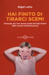 Hai finito di tirarci scemi. Strategie per non essere preda dei figli tiranni dalla nascita all'adolescenza - Librerie.coop
