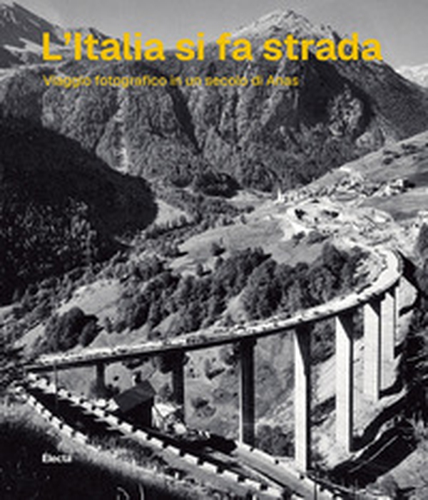 L'Italia si fa strada. Viaggio fotografico in un secolo di Anas - Librerie.coop