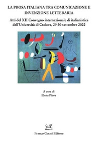 La prosa italiana tra comunicazione e invenzione. Atti del XII Convegno internazionale di italianistica dell'Università di Craiova, 29-30 settembre 2022 - Librerie.coop