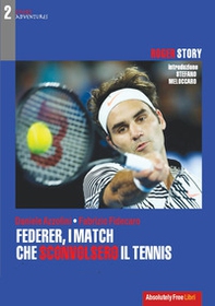 Federer, i match che sconvolsero il tennis. Roger Story - Librerie.coop