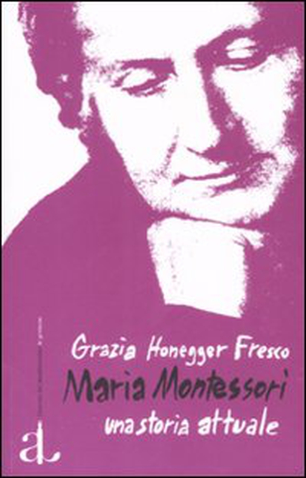 Maria Montessori, una storia attuale. La vita, il pensiero, le testimonianze - Librerie.coop Maria Montessori, una storia attuale. La vita, il pensiero, le testimonianze - Librerie.coop
