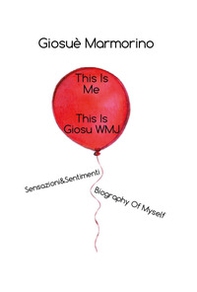 This is me, this is GiosuWMJ. Sensazioni&Sentimenti. Biography of myself - Librerie.coop