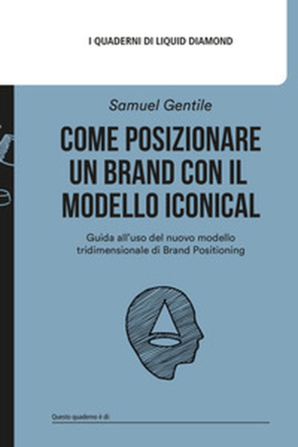 Come posizionare un brand con il modello Iconical. Guida all'uso del nuovo modello tridimensionale di brand positioning - Librerie.coop