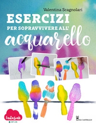 Esercizi per sopravvivere all'acquarello. Dalla teoria alla pratica con Fantasvale Art Lab - Librerie.coop