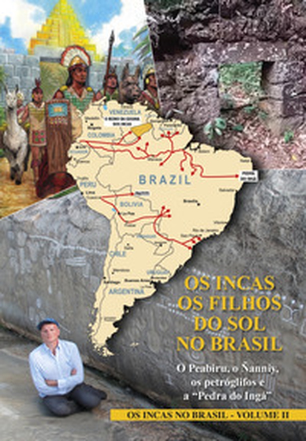 Os Incas. Os Filhos do sol no Brasil. O Peabiru, o Ñanniy, os petróglifos e a «Pedra do Ingá». Os Incas no Brasil - Vol. 2 - Librerie.coop