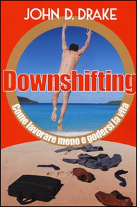 Downshifting. Come lavorare meno e godersi la vita - Librerie.coop Downshifting. Come lavorare meno e godersi la vita - Librerie.coop