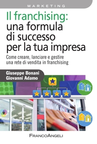 Il franchising: una formula di successo per la tua impresa. Come creare, lanciare e gestire una rete di vendita in franchising - Librerie.coop Il franchising: una formula di successo per la tua impresa. Come creare, lanciare e gestire una rete di vendita in franchising - Librerie.coop