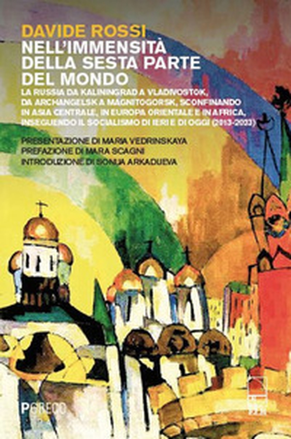 Nell'immensità della sesta parte del mondo. La Russia da Kaliningrad a Vladivostok, da Archangelsk a Magnitogorsk, sconfinando in Asia Centrale, in Europa Orientale e in Africa, inseguendo il socialismo di ieri e di oggi (2013-2023) - Librerie.coop Nell'immensità della sesta parte del mondo. La Russia da Kaliningrad a Vladivostok, da Archangelsk a Magnitogorsk, sconfinando in Asia Centrale, in Europa Orientale e in Africa, inseguendo il socialismo di ieri e di oggi (2013-2023) - Librerie.coop