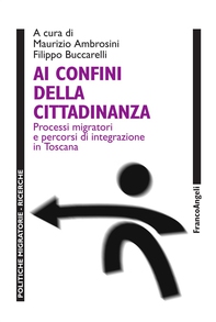 Ai confini della cittadinanza. Processi migratori e percorsi di integrazione in Toscana - Librerie.coop