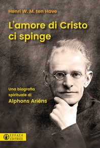 L'amore di Cristo ci spinge. Una biografia spirituale di Alphons Ariëns - Librerie.coop