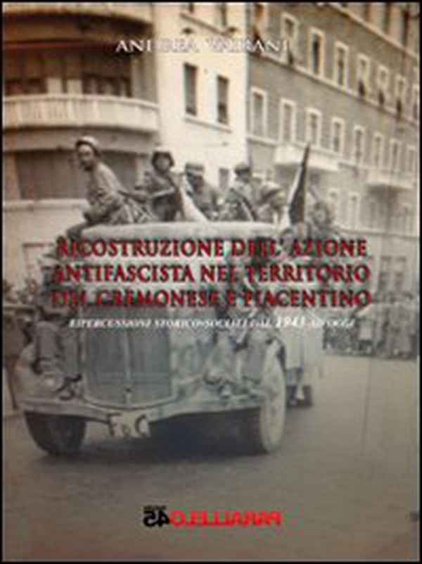 Ricostruzione dell'azione antifascista nel territorio del cremonese e piacentino. Ripercussioni storico-sociali dal 1943 ad oggi - Librerie.coop Ricostruzione dell'azione antifascista nel territorio del cremonese e piacentino. Ripercussioni storico-sociali dal 1943 ad oggi - Librerie.coop