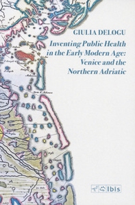 Inventing public health in the early modern age: Venice and the Northern Adriatic - Librerie.coop