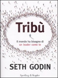Tribù. Il mondo ha bisogno di un leader come te - Librerie.coop