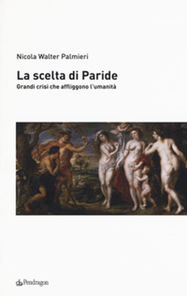 La scelta di Paride. Gradi crisi che affliggono l'umanità - Librerie.coop La scelta di Paride. Gradi crisi che affliggono l'umanità - Librerie.coop