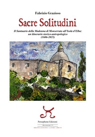 Sacre solitudini. Il Santuario della Madonna di Monserrato all'Isola d'Elba: un itinerario storico-antropologico (1606-2025) - Librerie.coop