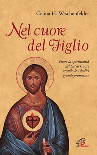 Nel cuore del Figlio. Vivere la spiritualità del Sacro Cuore secondo le «dodici grandi promesse» - Librerie.coop Nel cuore del Figlio. Vivere la spiritualità del Sacro Cuore secondo le «dodici grandi promesse» - Librerie.coop