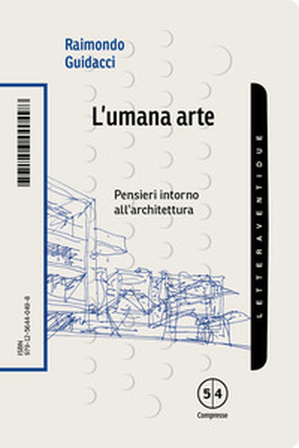 L'umana arte. Pensieri intorno all'architettura - Librerie.coop L'umana arte. Pensieri intorno all'architettura - Librerie.coop
