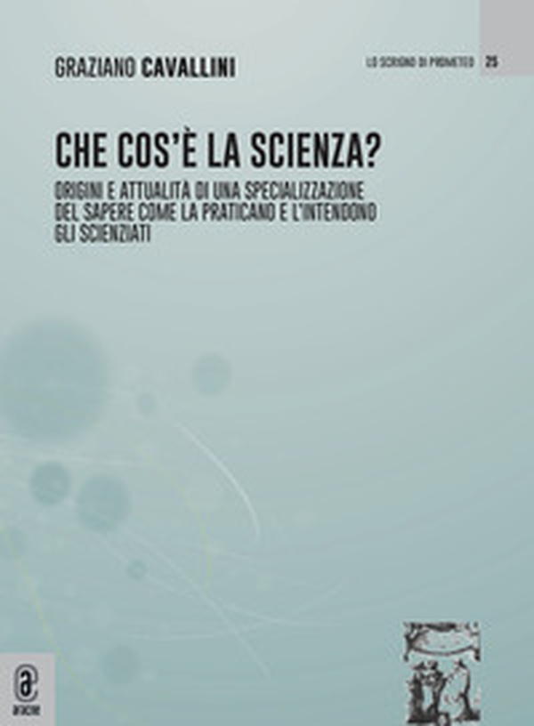 Che cos'è la scienza. Origini e attualità di una specializzazione del sapere come la praticano e l'intendono gli scienziati - Librerie.coop Che cos'è la scienza. Origini e attualità di una specializzazione del sapere come la praticano e l'intendono gli scienziati - Librerie.coop