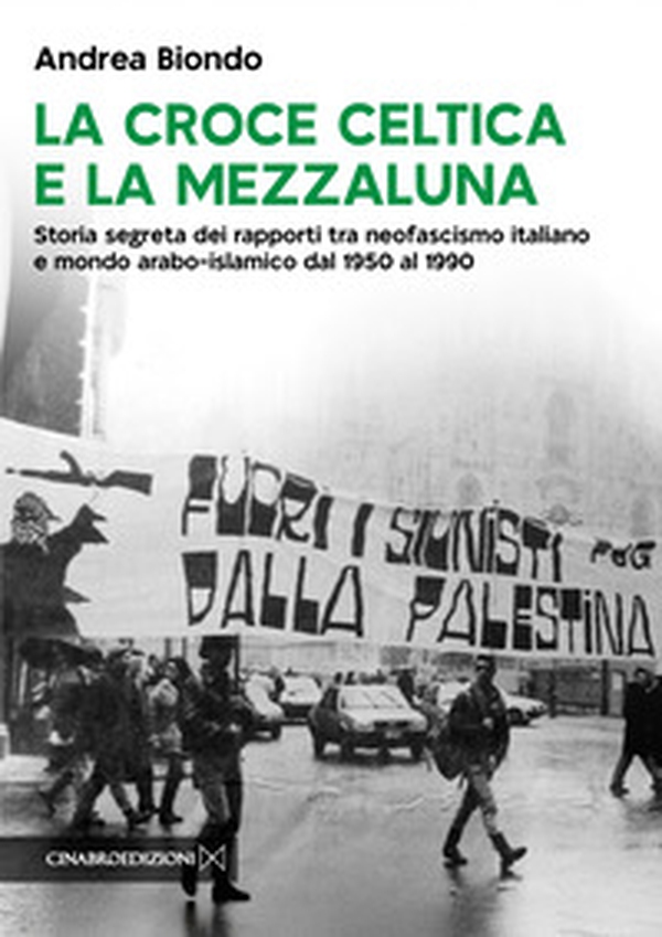 La croce celtica e la mezzaluna. Storia segreta dei rapporti tra neofascismo italiano e mondo arabo-islamico dal 1950 al 1990 - Librerie.coop