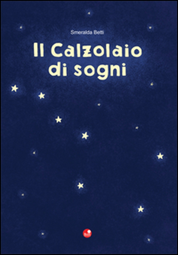 Il calzolaio di sogni - Librerie.coop Il calzolaio di sogni - Librerie.coop