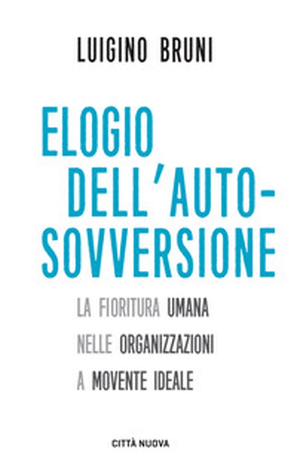 Elogio dell'autosovversione. La fioritura umana nelle organizzazioni a movente ideale - Librerie.coop Elogio dell'autosovversione. La fioritura umana nelle organizzazioni a movente ideale - Librerie.coop