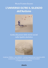 L'universo oltre il silenzio dell'autismo. Guida alla prassi delle storie sociali nello spettro autistico - Librerie.coop