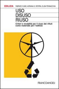 Uso, disuso, riuso. Criteri e modalità per il riuso dei rifiuti come materiale per l'edilizia - Librerie.coop