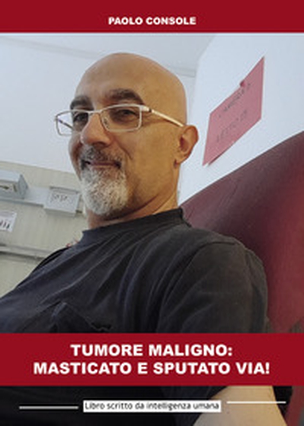 Tumore maligno: masticato e sputato via! Libro scritto da intelligenza umana - Librerie.coop Tumore maligno: masticato e sputato via! Libro scritto da intelligenza umana - Librerie.coop