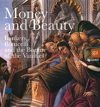 Money and beauty. Bankers, Botticelli and the Bonfire of the Vanities. Exhibition catalogue (Florence, 17 settembre 2011-22 gennaio 2012) - Librerie.coop