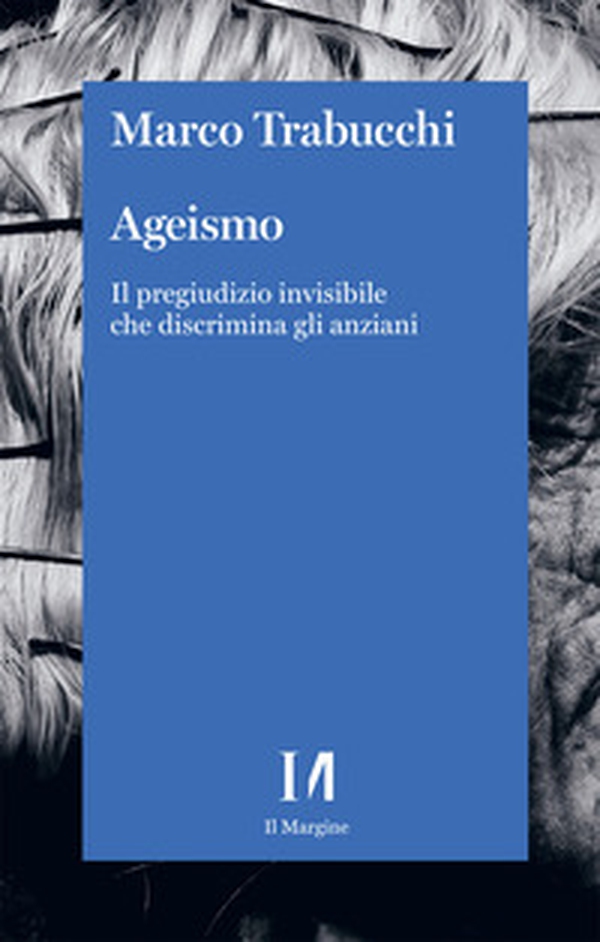 Ageismo. Il pregiudizio invisibile che discrimina gli anziani - Librerie.coop Ageismo. Il pregiudizio invisibile che discrimina gli anziani - Librerie.coop