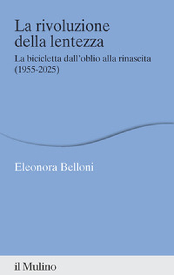 La rivoluzione della lentezza. La bicicletta dall'oblio alla rinascita (1955-2025) - Librerie.coop
