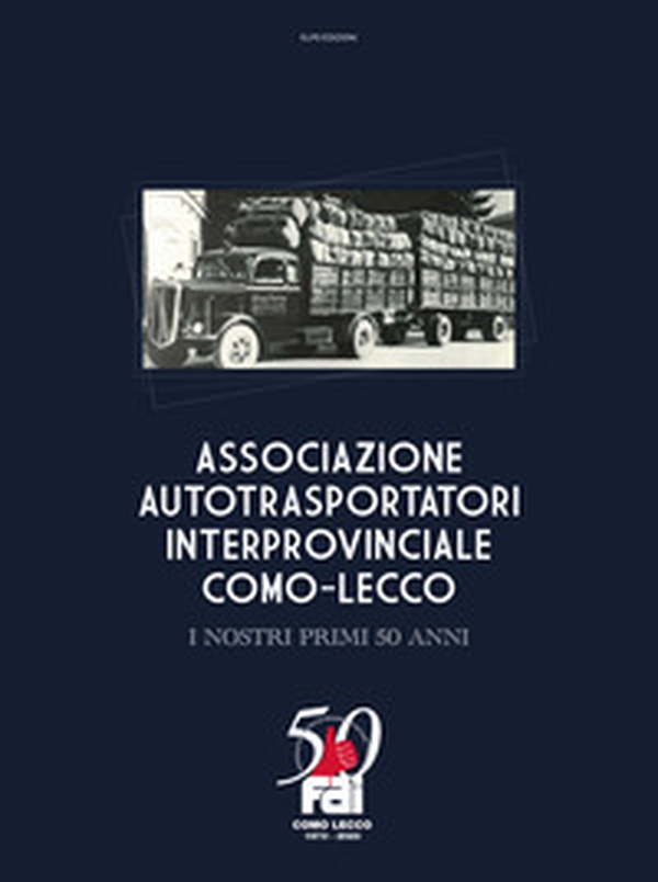 Associazione autotrasportatori interprovinciale Como-Lecco. I nostri primi 50 anni - Librerie.coop Associazione autotrasportatori interprovinciale Como-Lecco. I nostri primi 50 anni - Librerie.coop