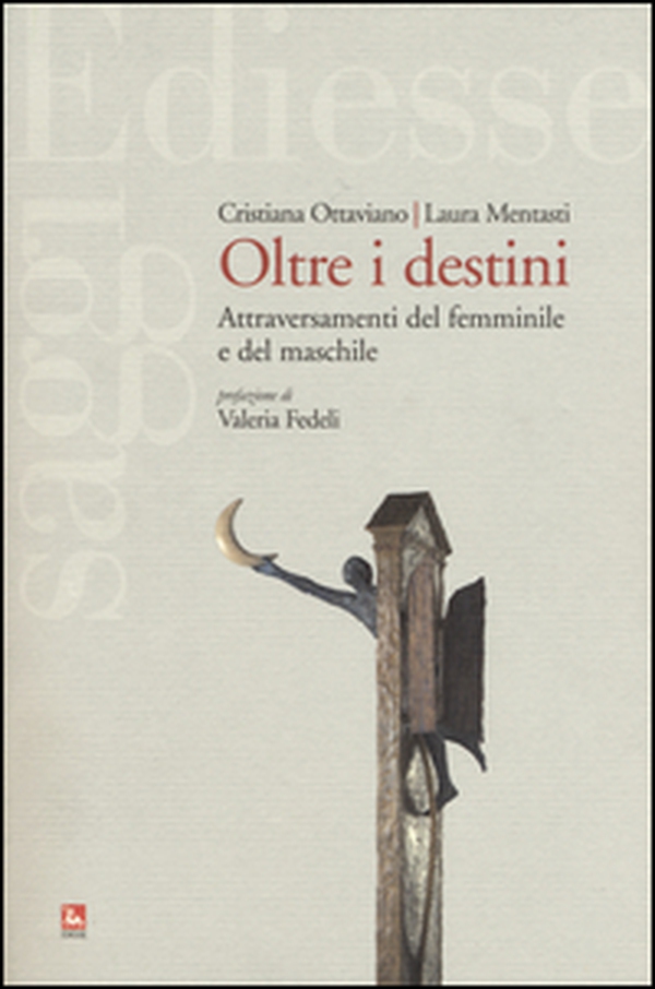 Oltre i destini. Attraversamenti del femminile e del maschile - Librerie.coop Oltre i destini. Attraversamenti del femminile e del maschile - Librerie.coop