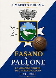 Fasano nel pallone. La grande storia del Fasano calcio. 1933-2026 - Librerie.coop