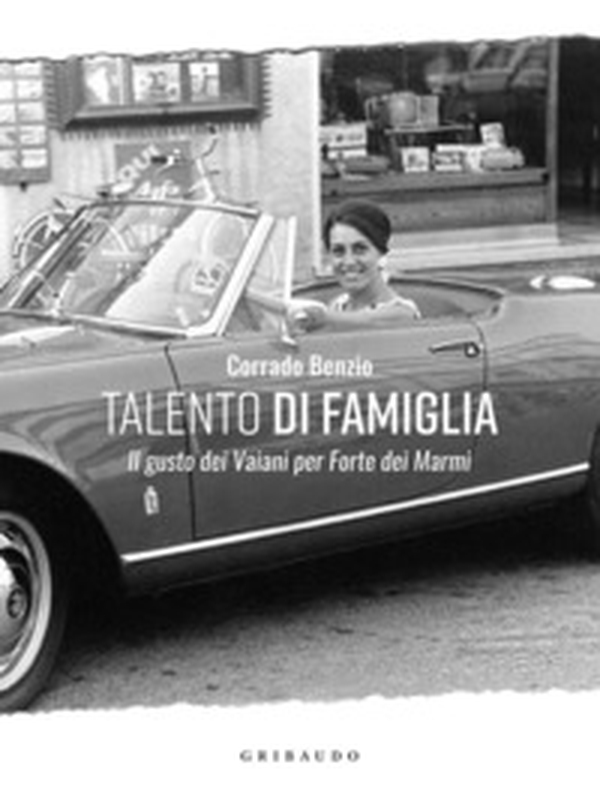 Talento di famiglia. Il gusto dei Vaiani per Forte dei Marmi - Librerie.coop Talento di famiglia. Il gusto dei Vaiani per Forte dei Marmi - Librerie.coop