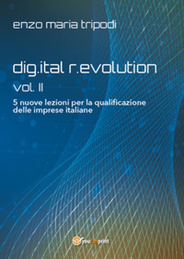 Dig.ital r.evolution. 5 lezioni per la riqualificazione delle imprese italiane - Librerie.coop Dig.ital r.evolution. 5 lezioni per la riqualificazione delle imprese italiane - Librerie.coop