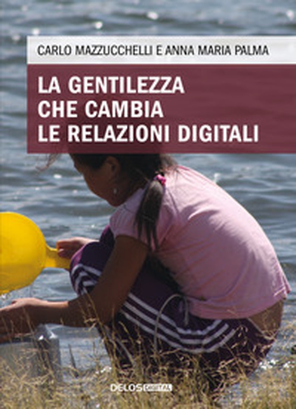 La gentilezza che cambia le relazioni digitali - Librerie.coop La gentilezza che cambia le relazioni digitali - Librerie.coop