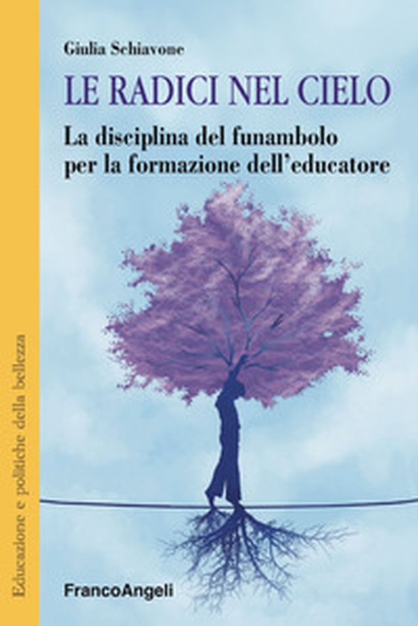 Le radici nel cielo. La disciplina del funambolo per la formazione dell'educatore - Librerie.coop Le radici nel cielo. La disciplina del funambolo per la formazione dell'educatore - Librerie.coop