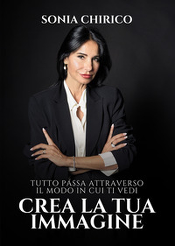 Crea la tua immagine. Tutto passa attraverso il modo in cui ti vedi - Librerie.coop Crea la tua immagine. Tutto passa attraverso il modo in cui ti vedi - Librerie.coop