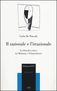 Il razionale e l'irrazionale. La filosofia critica tra Hamann e Schopenhauer - Librerie.coop