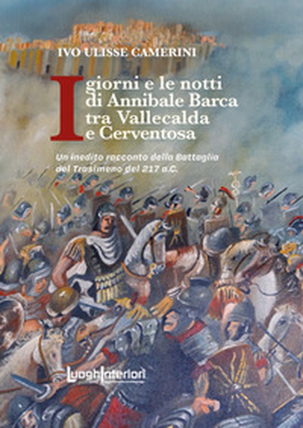 I giorni e le notti di Annibale Barca tra Vallecalda e Cerventosa. Un inedito racconto della Battaglia del Trasimeno del 217 a.C. - Librerie.coop