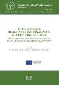 Tutela penale degli interessi finanziari dell'Unione Europea. Stato dell'arte e prospettive alla luce della creazione della Procura Europea - Librerie.coop
