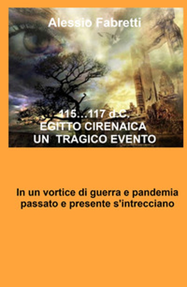 115... 117 d.C. Egitto Cirenaica. Un tragico evento. In un vortice di guerra e pandemia passato e presente s'intrecciano - Librerie.coop 115... 117 d.C. Egitto Cirenaica. Un tragico evento. In un vortice di guerra e pandemia passato e presente s'intrecciano - Librerie.coop